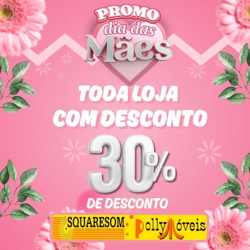 Atenção, atenção! O Dia das Mães está chegando e a Squaresom e Pollymóveis prepararam uma MEGA PROMOÇÃO para você!
